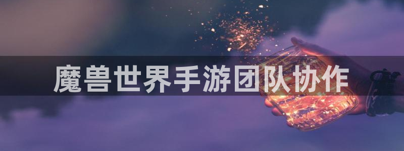 糖果派对介绍：魔兽世界手游团队协作