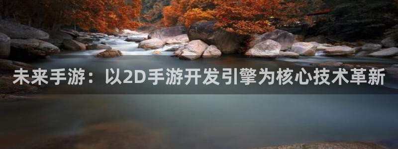 糖果派对的网址是什么：未来手游：以2D手游开发引擎为核心技术